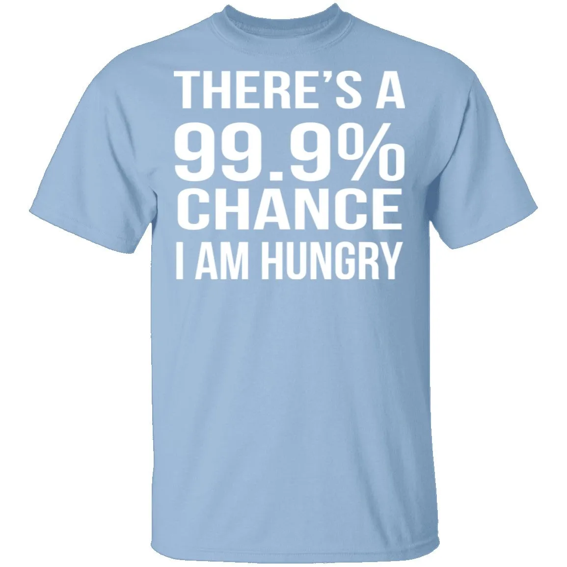 99.9% Chance Im Hungry T-Shirt