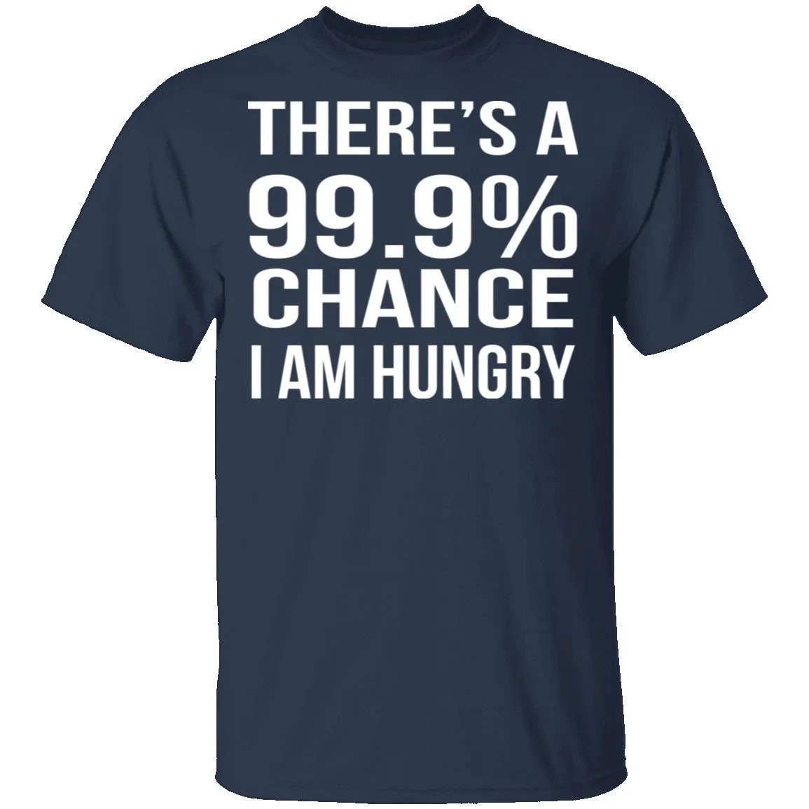 99.9% Chance Im Hungry T-Shirt