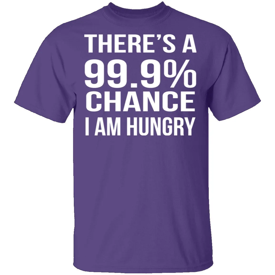 99.9% Chance Im Hungry T-Shirt