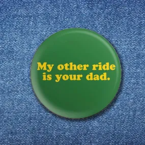 Bobby K My Other Ride Is Your Dad Button Pin