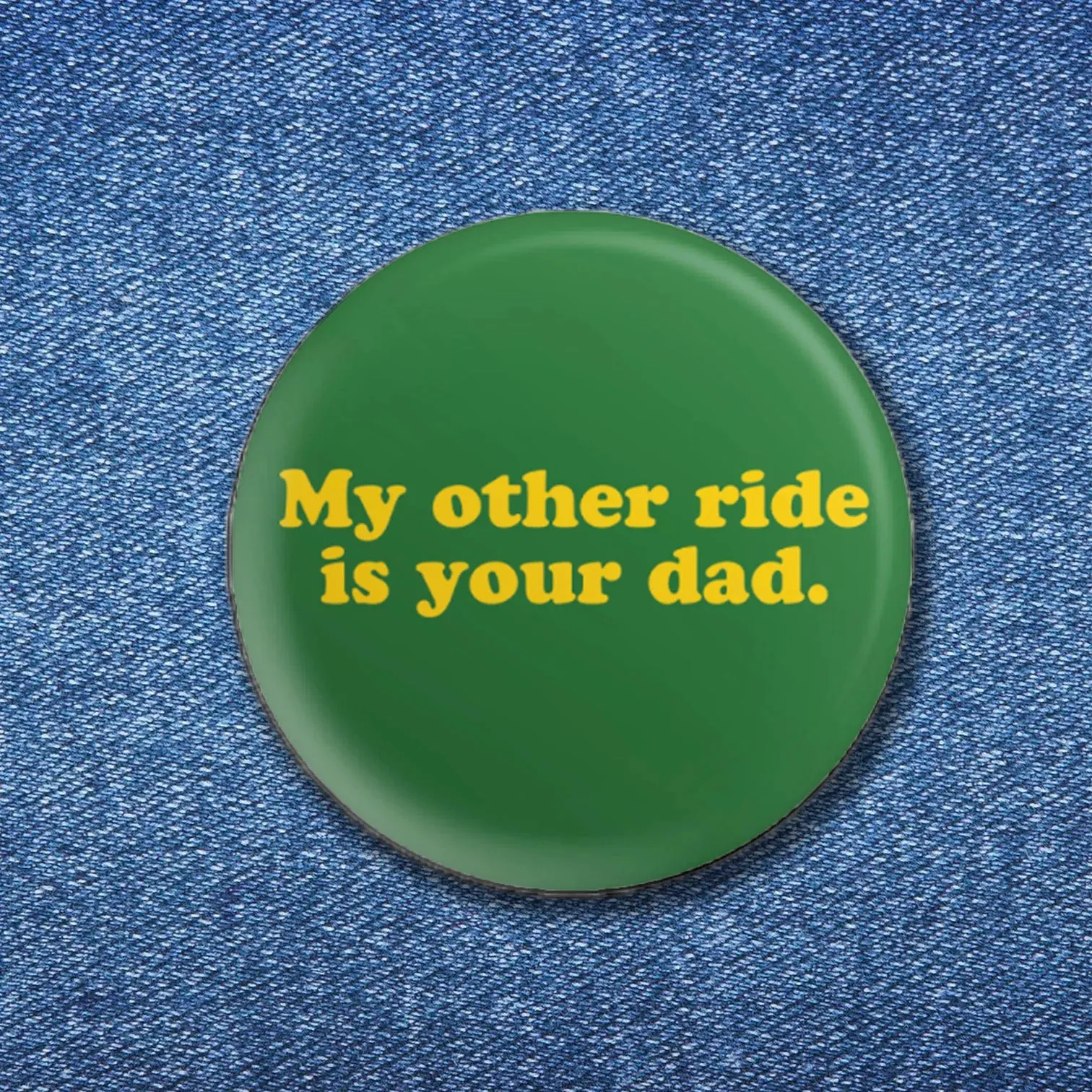 Bobby K My Other Ride Is Your Dad Button Pin