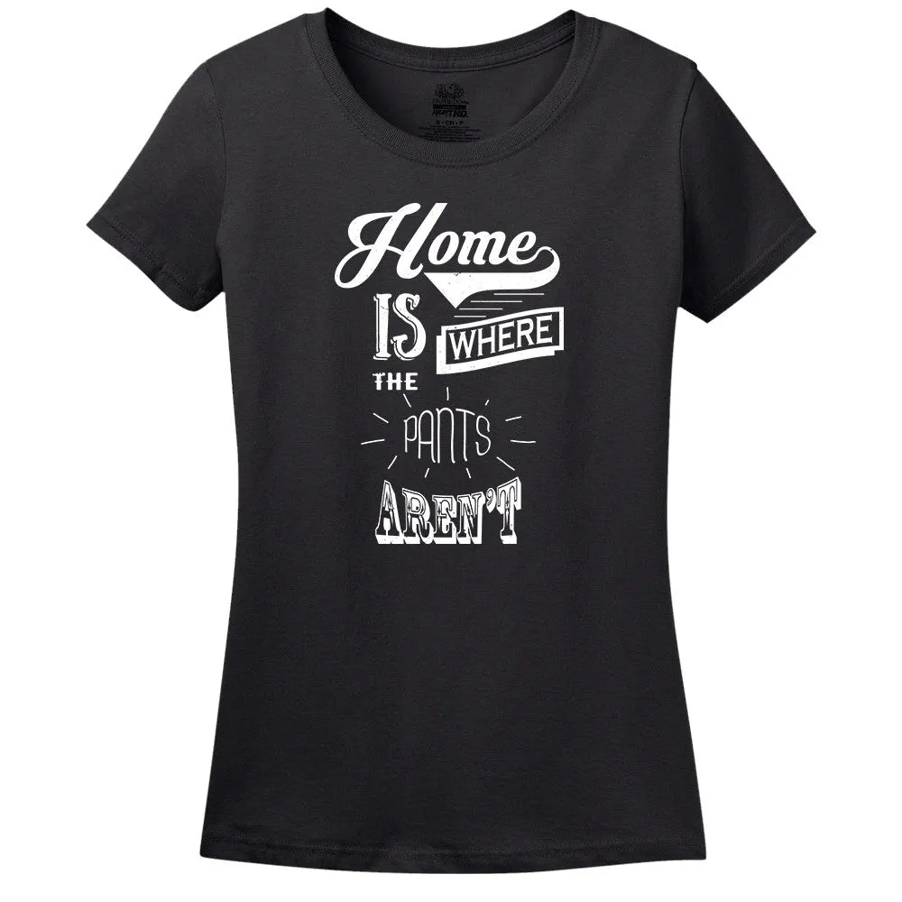 Home Is Where The Pants Aren't T-Shirt