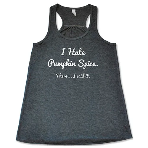 I Hate Pumpkin Spice. There I Said It Shirt