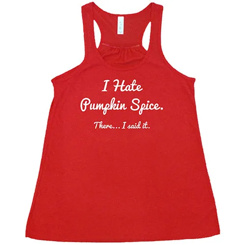 I Hate Pumpkin Spice. There I Said It Shirt