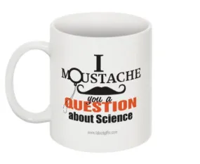 "I Moustache You a Question about Science" - Mug